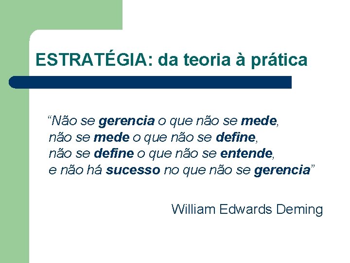 ESTRATÉGIA: da teoria à prática “Não se gerencia o que não se mede, não