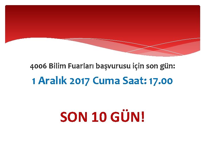 4006 Bilim Fuarları başvurusu için son gün: 1 Aralık 2017 Cuma Saat: 17. 00 4006 Bilim Fuarları başvurusu için son gün: 1 Aralık 2017 Cuma Saat: 17. 00