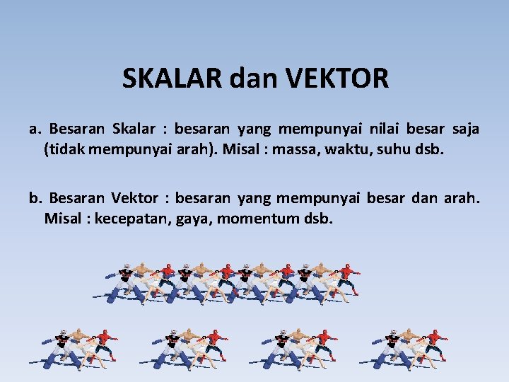 SKALAR dan VEKTOR a. Besaran Skalar : besaran yang mempunyai nilai besar saja (tidak