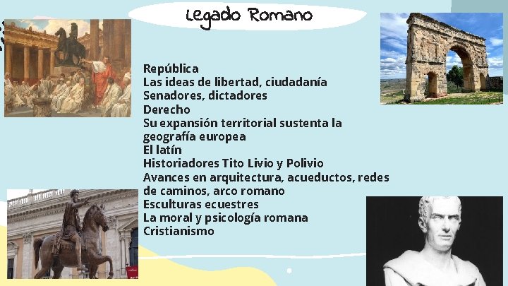 Legado Romano República Las ideas de libertad, ciudadanía Senadores, dictadores Derecho Su expansión territorial