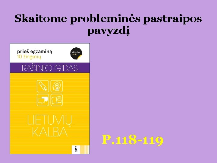 Skaitome probleminės pastraipos pavyzdį P. 118 -119 