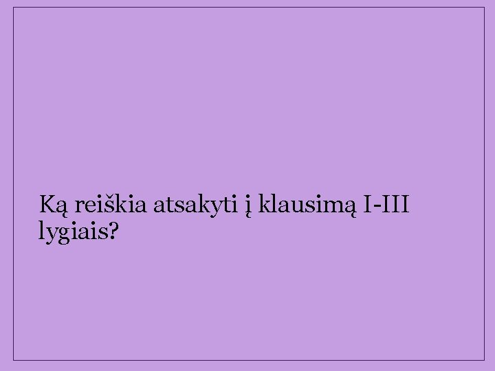 Ką reiškia atsakyti į klausimą I-III lygiais? 