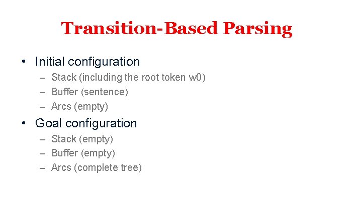 Transition-Based Parsing • Initial configuration – Stack (including the root token w 0) –