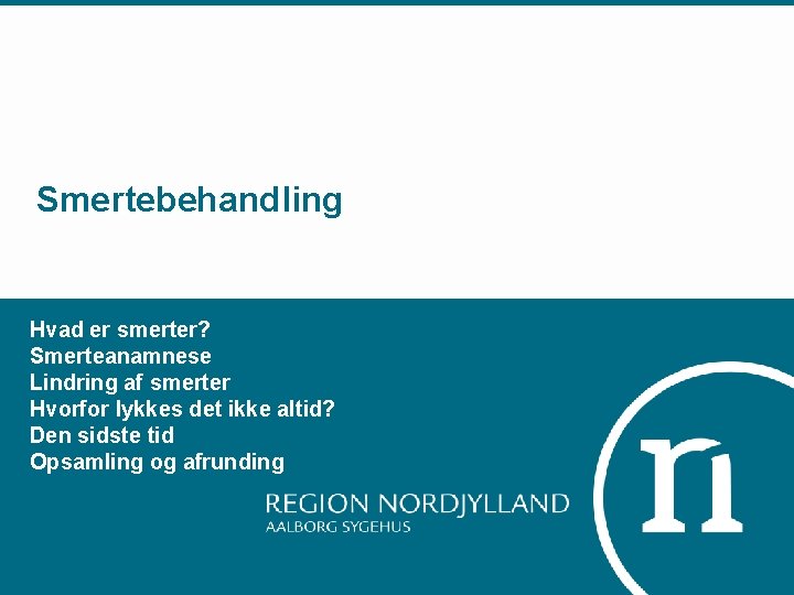 Smertebehandling Hvad er smerter? Smerteanamnese Lindring af smerter Hvorfor lykkes det ikke altid? Den