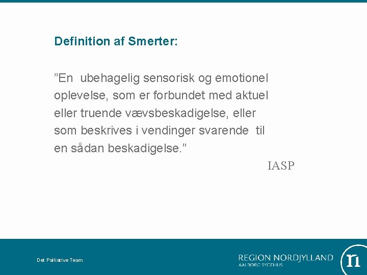 Definition af Smerter: ”En ubehagelig sensorisk og emotionel oplevelse, som er forbundet med aktuel