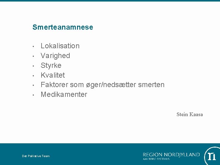 Smerteanamnese • • • Lokalisation Varighed Styrke Kvalitet Faktorer som øger/nedsætter smerten Medikamenter Stein