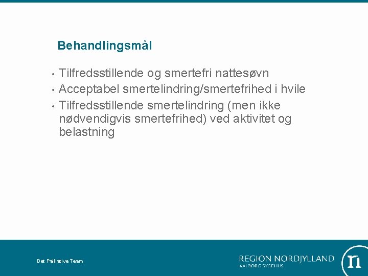 Behandlingsmål • • • Tilfredsstillende og smertefri nattesøvn Acceptabel smertelindring/smertefrihed i hvile Tilfredsstillende smertelindring