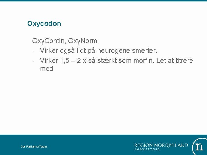 Oxycodon Oxy. Contin, Oxy. Norm • Virker også lidt på neurogene smerter. • Virker