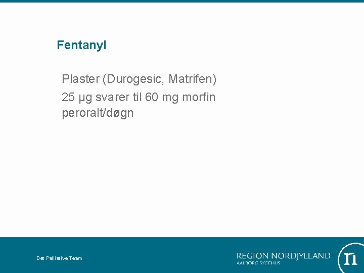 Fentanyl Plaster (Durogesic, Matrifen) 25 µg svarer til 60 mg morfin peroralt/døgn Det Palliative