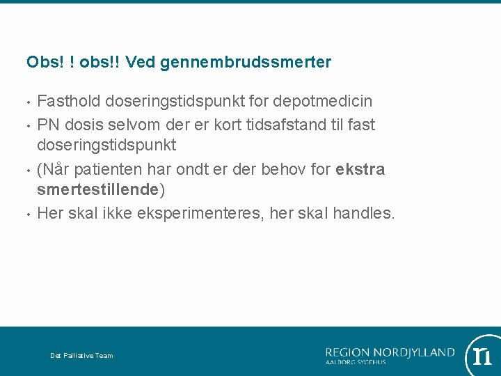 Obs! ! obs!! Ved gennembrudssmerter • • Fasthold doseringstidspunkt for depotmedicin PN dosis selvom