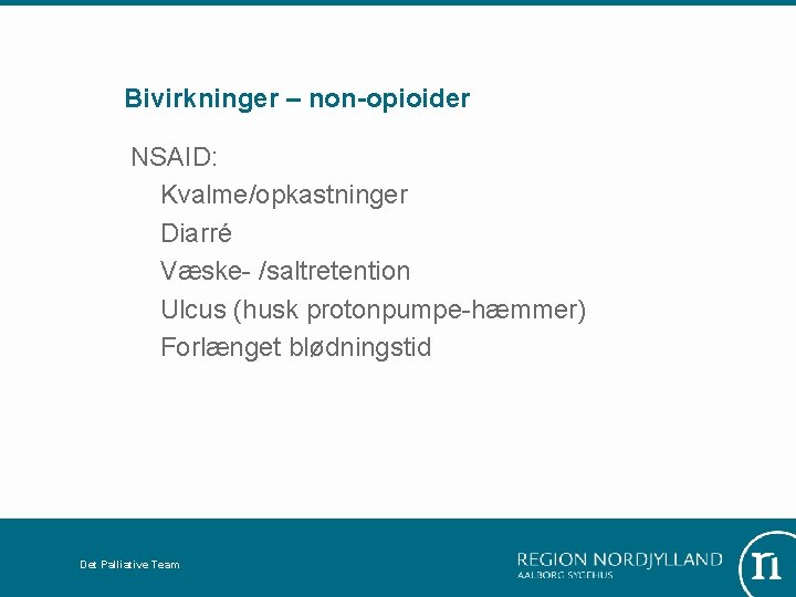 Bivirkninger – non-opioider NSAID: Kvalme/opkastninger Diarré Væske- /saltretention Ulcus (husk protonpumpe-hæmmer) Forlænget blødningstid Det