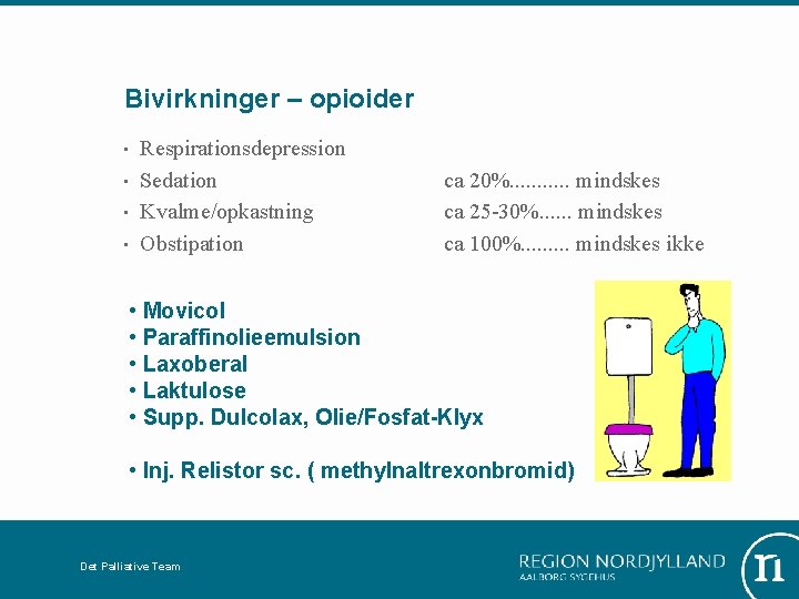 Bivirkninger – opioider • • Respirationsdepression Sedation Kvalme/opkastning Obstipation ca 20%. . . mindskes