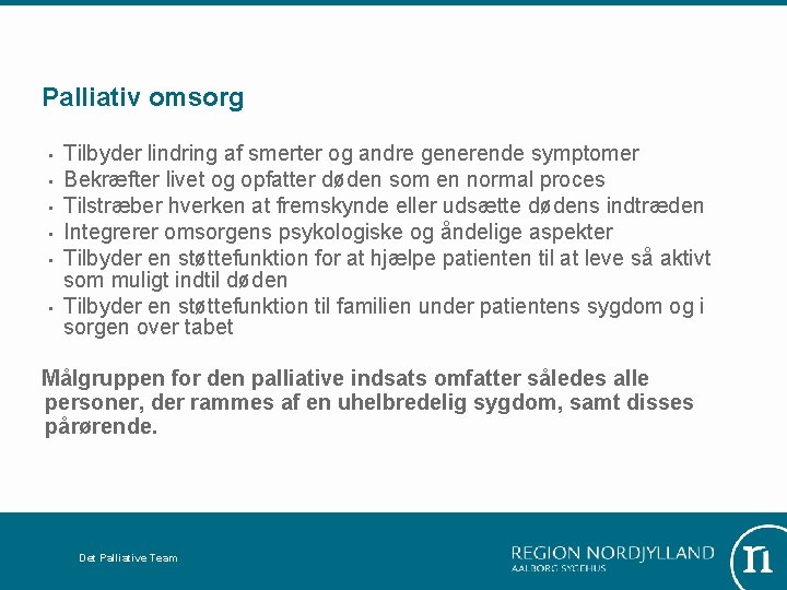 Palliativ omsorg • • • Tilbyder lindring af smerter og andre generende symptomer Bekræfter