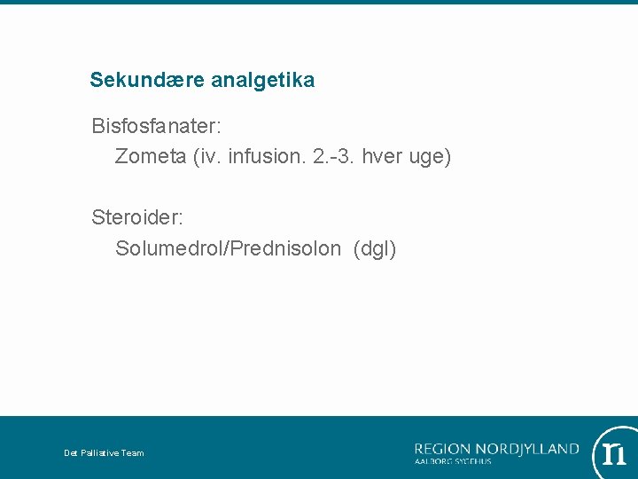 Sekundære analgetika Bisfosfanater: Zometa (iv. infusion. 2. -3. hver uge) Steroider: Solumedrol/Prednisolon (dgl) Det