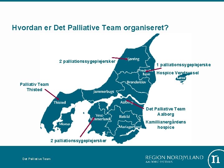 Hvordan er Det Palliative Team organiseret? 2 palliationssygeplejersker 1 palliationssygeplejerske Hospice Vendsyssel Palliativ Team