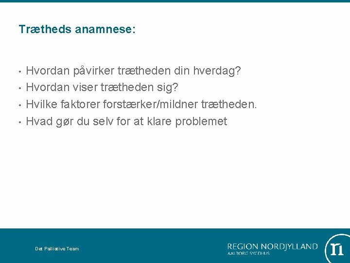 Trætheds anamnese: • • Hvordan påvirker trætheden din hverdag? Hvordan viser trætheden sig? Hvilke