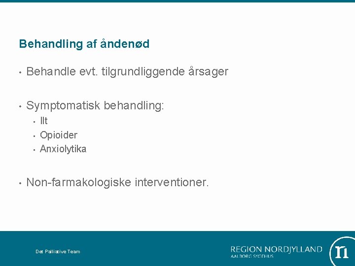 Behandling af åndenød • Behandle evt. tilgrundliggende årsager • Symptomatisk behandling: • • Ilt