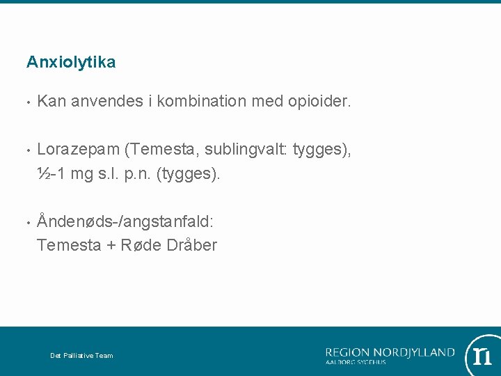 Anxiolytika • Kan anvendes i kombination med opioider. • Lorazepam (Temesta, sublingvalt: tygges), ½-1