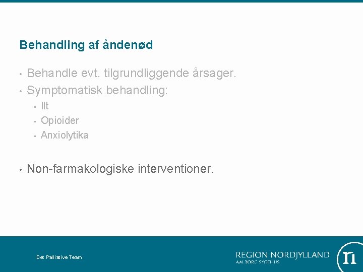 Behandling af åndenød • • Behandle evt. tilgrundliggende årsager. Symptomatisk behandling: • • Ilt