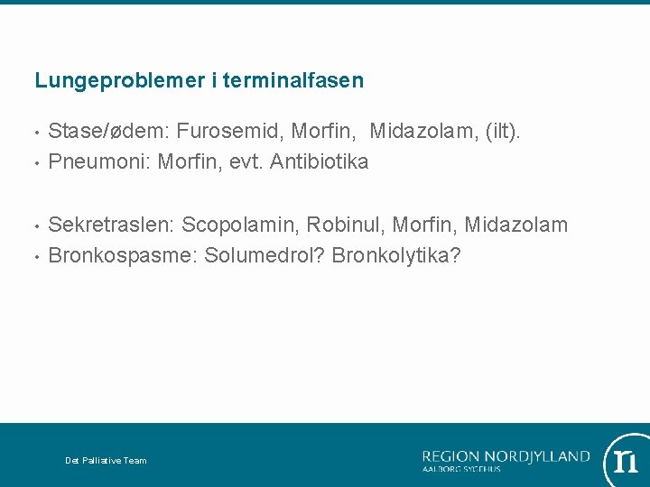 Lungeproblemer i terminalfasen • • Stase/ødem: Furosemid, Morfin, Midazolam, (ilt). Pneumoni: Morfin, evt. Antibiotika