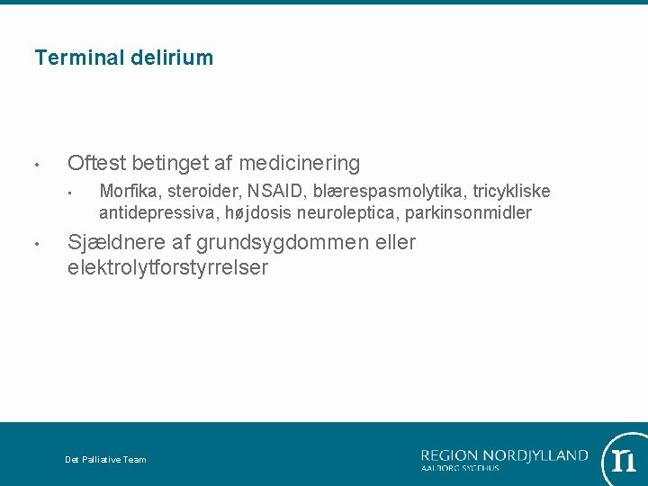 Terminal delirium • Oftest betinget af medicinering • • Morfika, steroider, NSAID, blærespasmolytika, tricykliske