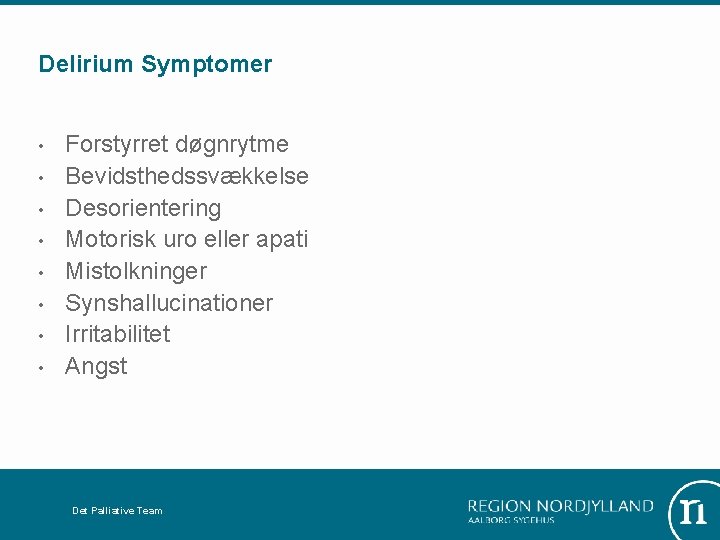 Delirium Symptomer • • Forstyrret døgnrytme Bevidsthedssvækkelse Desorientering Motorisk uro eller apati Mistolkninger Synshallucinationer