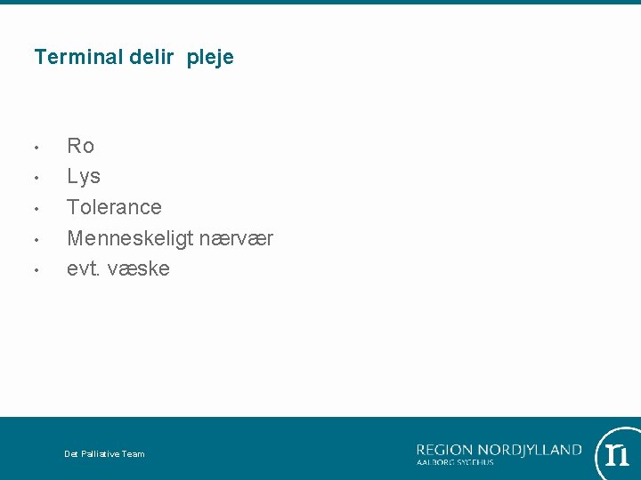 Terminal delir pleje • • • Ro Lys Tolerance Menneskeligt nærvær evt. væske Det