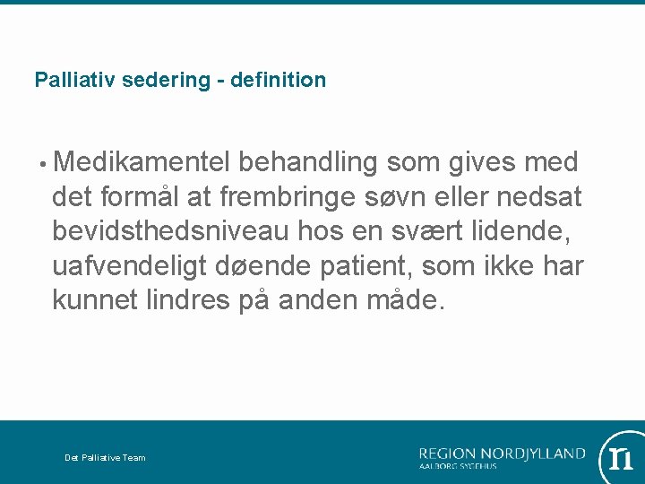 Palliativ sedering - definition • Medikamentel behandling som gives med det formål at frembringe