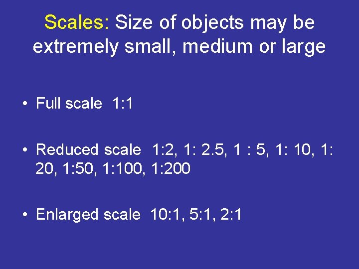Scales: Size of objects may be extremely small, medium or large • Full scale