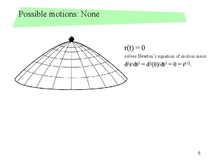Possible motions: None r(t) = 0 solves Newton’s equation of motion since d 2