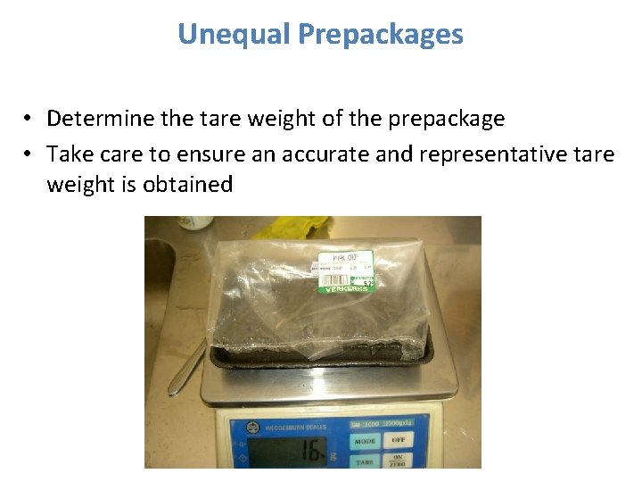 Unequal Prepackages • Determine the tare weight of the prepackage • Take care to