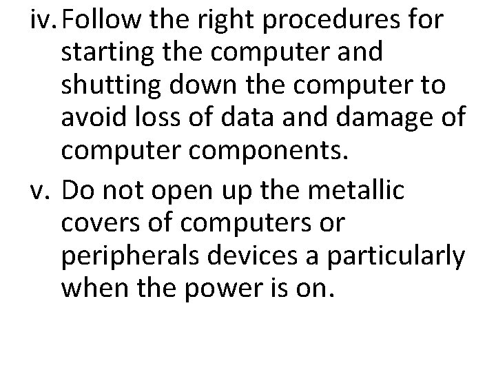 iv. Follow the right procedures for starting the computer and shutting down the computer iv. Follow the right procedures for starting the computer and shutting down the computer