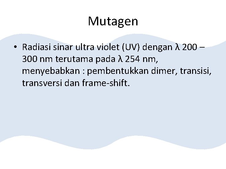 Mutagen • Radiasi sinar ultra violet (UV) dengan λ 200 – 300 nm terutama