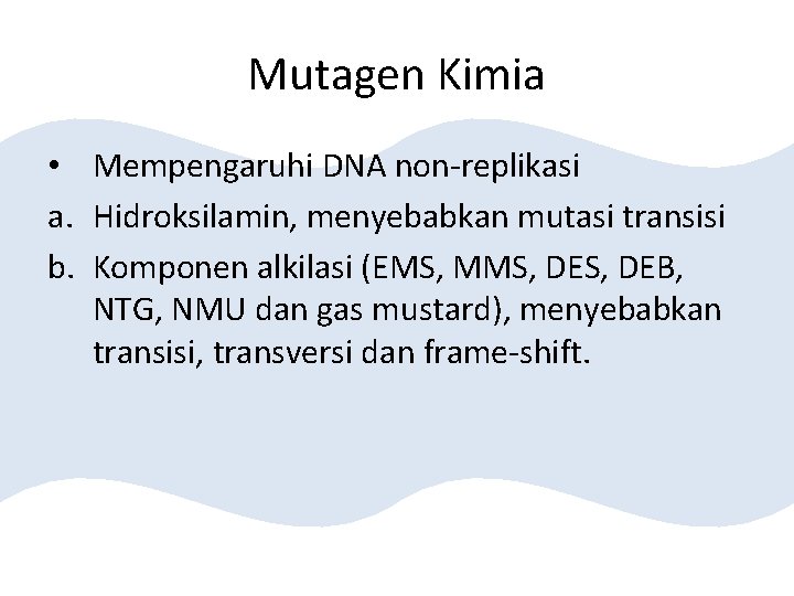 Mutagen Kimia • Mempengaruhi DNA non-replikasi a. Hidroksilamin, menyebabkan mutasi transisi b. Komponen alkilasi