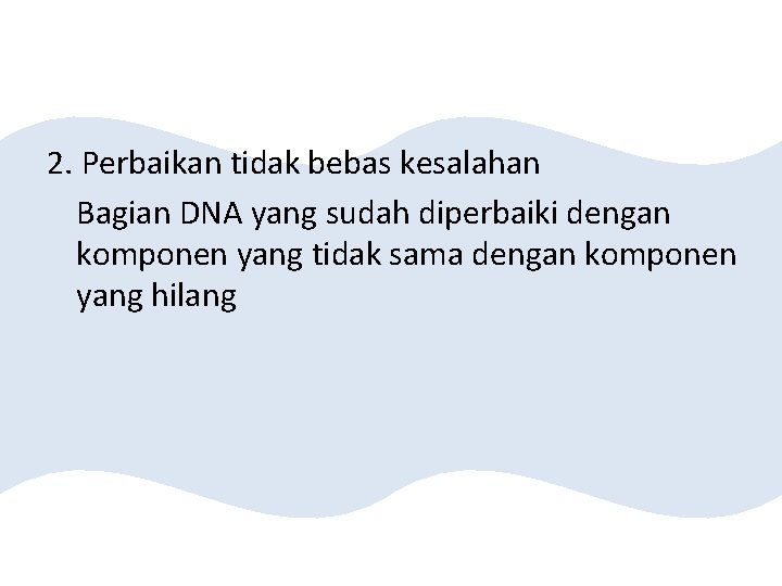 2. Perbaikan tidak bebas kesalahan Bagian DNA yang sudah diperbaiki dengan komponen yang tidak