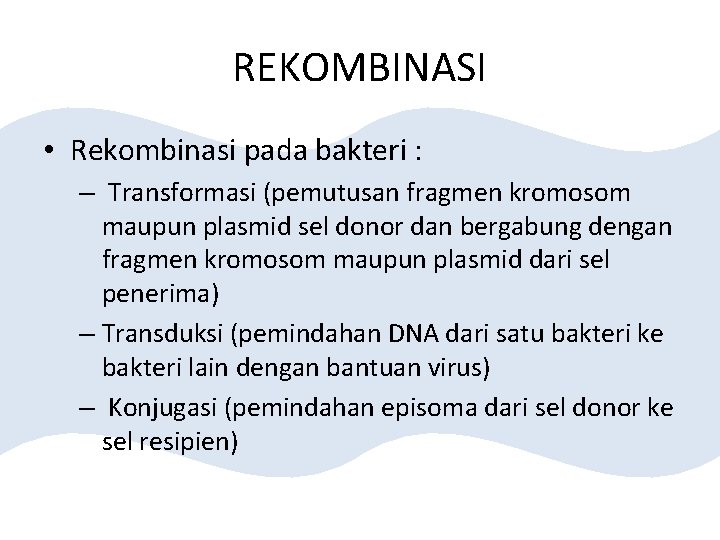 REKOMBINASI • Rekombinasi pada bakteri : – Transformasi (pemutusan fragmen kromosom maupun plasmid sel