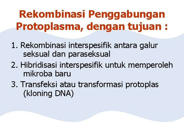 Rekombinasi Penggabungan Protoplasma, dengan tujuan : 1. Rekombinasi interspesifik antara galur seksual dan paraseksual