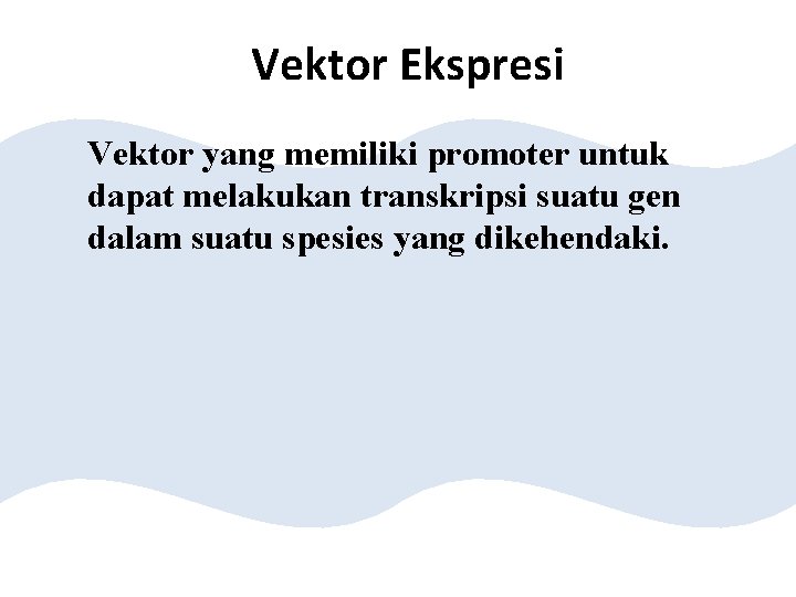 Vektor Ekspresi Vektor yang memiliki promoter untuk dapat melakukan transkripsi suatu gen dalam suatu