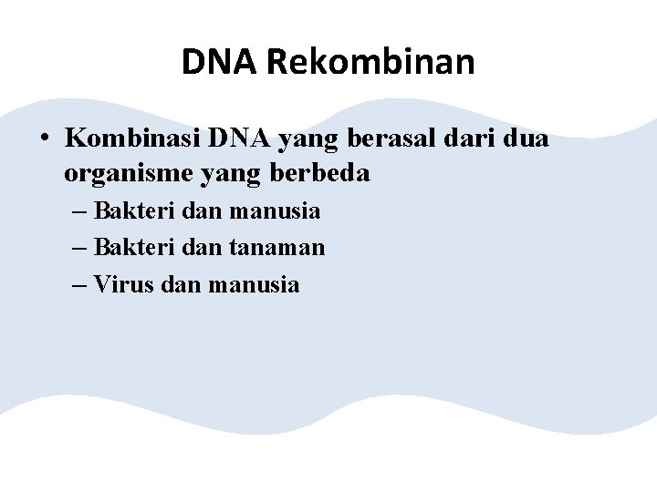 DNA Rekombinan • Kombinasi DNA yang berasal dari dua organisme yang berbeda – Bakteri