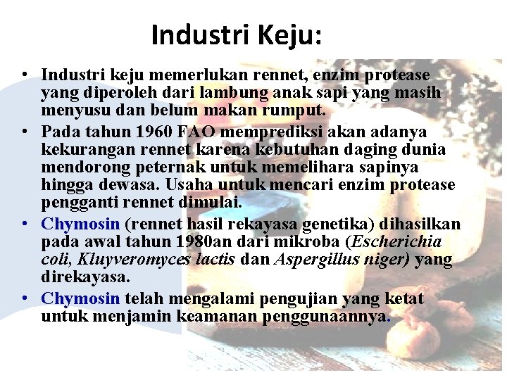 Industri Keju: • Industri keju memerlukan rennet, enzim protease yang diperoleh dari lambung anak