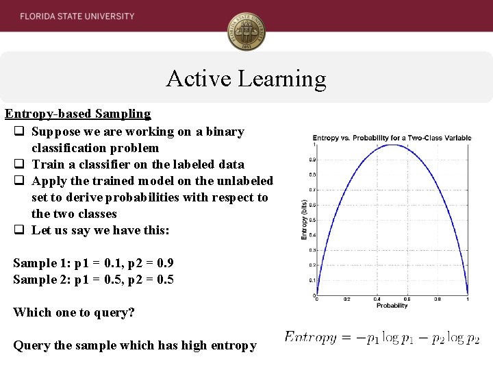 Active Learning Entropy-based Sampling q Suppose we are working on a binary classification problem
