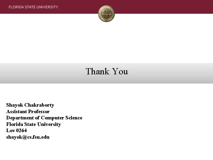 Thank You Shayok Chakraborty Assistant Professor Department of Computer Science Florida State University Lov