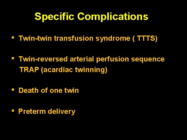 Specific Complications • Twin-twin transfusion syndrome ( TTTS) • Twin-reversed arterial perfusion sequence TRAP
