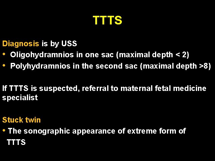 TTTS Diagnosis is by USS • Oligohydramnios in one sac (maximal depth < 2) TTTS Diagnosis is by USS • Oligohydramnios in one sac (maximal depth < 2)