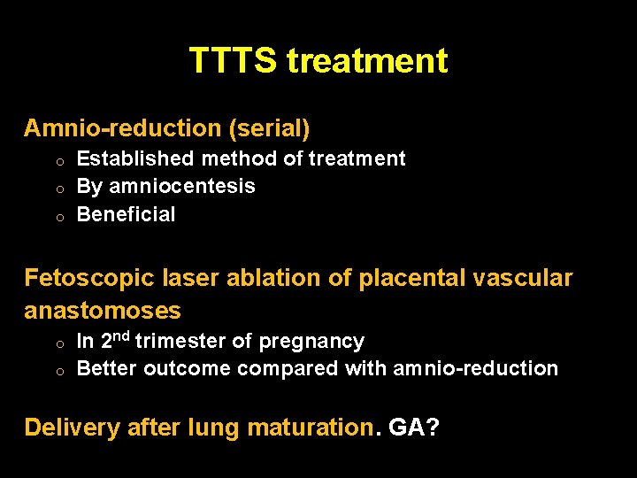 TTTS treatment Amnio-reduction (serial) o o o Established method of treatment By amniocentesis Beneficial TTTS treatment Amnio-reduction (serial) o o o Established method of treatment By amniocentesis Beneficial