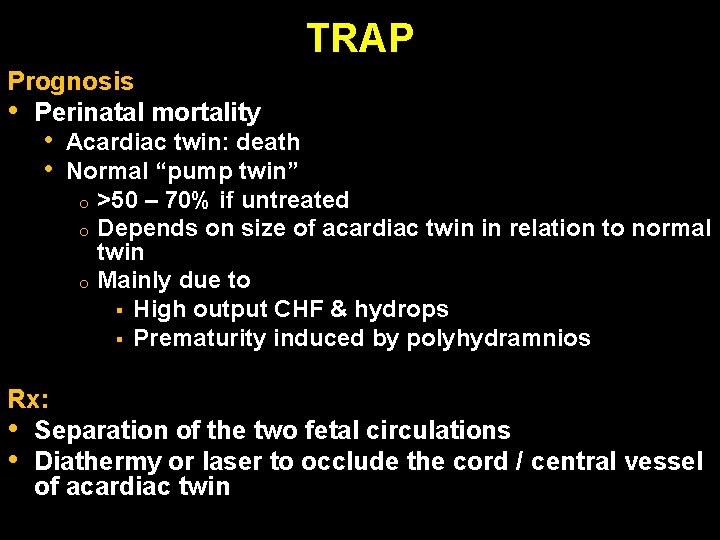 TRAP Prognosis • Perinatal mortality • • Acardiac twin: death Normal “pump twin” o