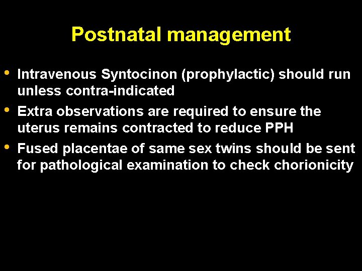 Postnatal management • • • Intravenous Syntocinon (prophylactic) should run unless contra-indicated Extra observations