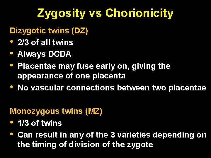 Zygosity vs Chorionicity Dizygotic twins (DZ) • 2/3 of all twins • Always DCDA Zygosity vs Chorionicity Dizygotic twins (DZ) • 2/3 of all twins • Always DCDA