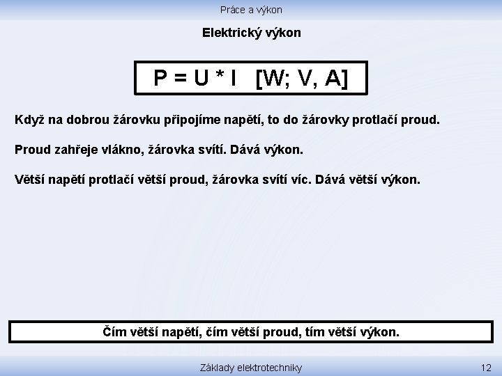 Práce a výkon Elektrický výkon P = U * I [W; V, A] Když