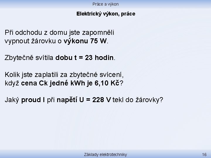 Práce a výkon Elektrický výkon, práce Při odchodu z domu jste zapomněli vypnout žárovku